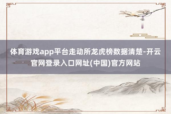 体育游戏app平台　　走动所龙虎榜数据清楚-开云官网登录入口网址(中国)官方网站