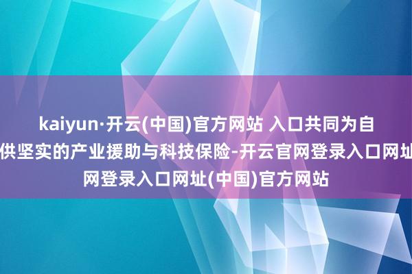 kaiyun·开云(中国)官方网站 入口共同为自治区策略试验提供坚实的产业援助与科技保险-开云官网登录入口网址(中国)官方网站